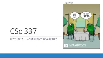 CSc 337  LECTURE 7: UNOBTRUSIVE JAVASCRIPT  Unobtrusive JavaScript  JavaScript event code seen