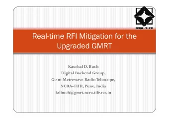 Real-time RFI Mitigation for the  Upgraded GMRT  Kaushal D. Buch  Digital Backend Group,  Giant