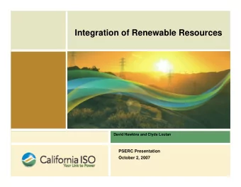 Integration of Renewable Resources  David Hawkins and Clyde Loutan  PSERC Presentation  October 2,