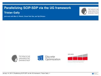 Parallelizing SCIP-SDP via the UG framework  Tristan Gally  joint work with Marc E. Pfetsch,