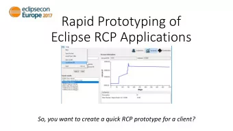 Rapid Prototyping of  Eclipse RCP Applications  So, you want to create a quick RCP prototype for a