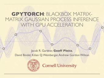 GPYTORCH : BLACKBOX MATRIX-  MATRIX GAUSSIAN PROCESS INFERENCE  WITH GPU ACCELERATION Jacob R.