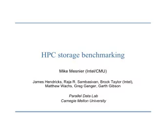 HPC storage benchmarking  Mike Mesnier (Intel/CMU)  James Hendricks, Raja R. Sambasivan, Brock