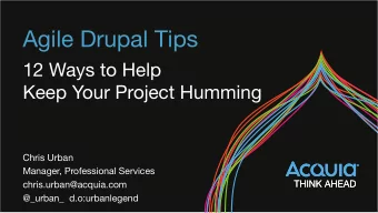 Agile Drupal Tips 12 Ways to Help  Keep Your Project Humming Chris Urban Manager, Professional