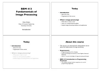 BBM 413 !  Today Fundamentals of !  Introduction  Image Processing  About the class
