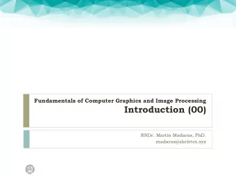 Introduction (00)  RNDr. Martin Madaras, PhD.  madaras@skeletex.xyz  Image Processing  Lectures 1-6