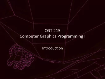CGT  215    Computer  Graphics  Programming  I    Introduc9on    CGT  215