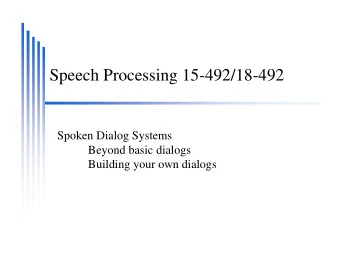 Speech Processing 15-492/18-492  Spoken Dialog Systems  Beyond basic dialogs  Building your own