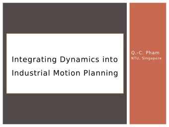 Integrating Dynamics into  NTU, Singapore  Industrial Motion Planning  Path planning problem  Find