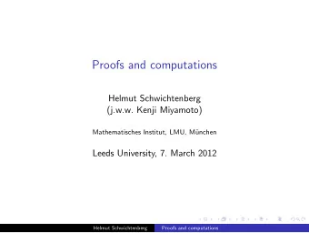 Proofs and computations  Helmut Schwichtenberg  (j.w.w. Kenji Miyamoto)  Mathematisches Institut,