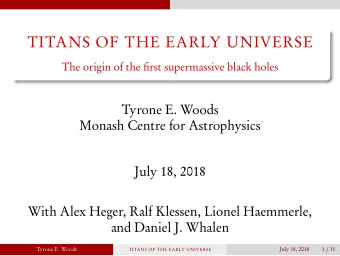 TITANS OF THE EARLY UNIVERSE  The origin of the first supermassive black holes  Tyrone E. Woods