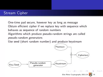Stream Cipher  One-time pad secure, however key as long as message  Obtain efficient cipher if we