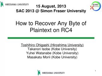 How to Recover Any Byte of  Plaintext on RC4  Toshihiro Ohigashi (Hiroshima University)  Takanori