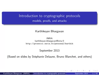 Introduction to cryptographic protocols  models, proofs, and attacks  Karthikeyan Bhargavan  INRIA