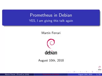 Prometheus in Debian  YES, I am giving this talk again  Mart  n Ferrari  August 10th, 2018