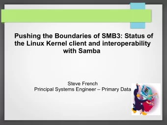 Pushing the Boundaries of SMB3: Status of  the Linux Kernel client and interoperability  with Samba