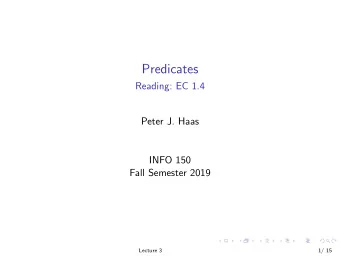 Predicates  Reading: EC 1.4  Peter J. Haas  INFO 150  Fall Semester 2019  Lecture 3  1/ 15