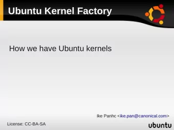 Ubuntu Kernel Factory  How we have Ubuntu kernels  Ike Panhc &lt;ike.pan@canonical.com&gt;