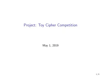 Project: Toy Cipher Competition  May 1, 2019  1 / 9  Overall structure  Two phases:  Design