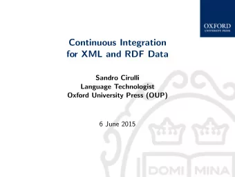 Continuous Integration  for XML and RDF Data  Sandro Cirulli  Language Technologist  Oxford