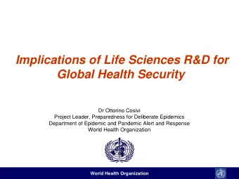 Implications of Life Sciences R&amp;D for  Global Health Security  Dr Ottorino Cosivi  Project