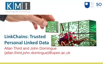 LinkChains: Trusted  Personal Linked Data  Allan Third and John Domingue