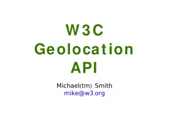 W 3C  Geolocation  API Michael ( tm ) Smith mike@w3 . org  Overview  API for use in W eb