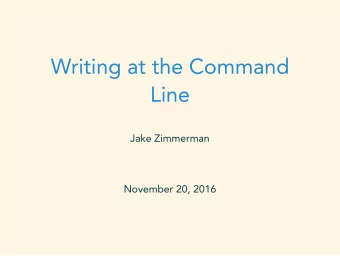 Writing at the Command  Line  Jake Zimmerman  November 20, 2016  We have lots of things to write.