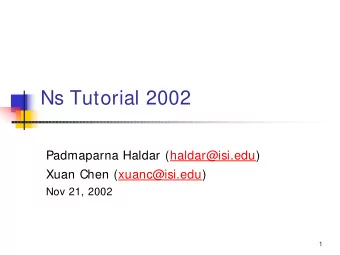 Ns Tutorial 2002  Padmaparna Haldar (haldar@isi.edu)  Xuan Chen (xuanc@isi.edu)  Nov 21, 2002  1