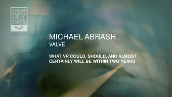 MICHAEL ABRASH  VALVE  WHAT VR COULD, SHOULD, AND ALMOST CERTAINLY WILL BE WITHIN TWO YEARS  The