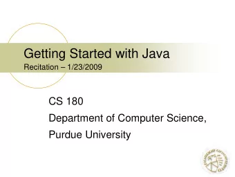 Getting Started with Java  Recitation  1/23/2009  CS 180  Department of Computer Science,