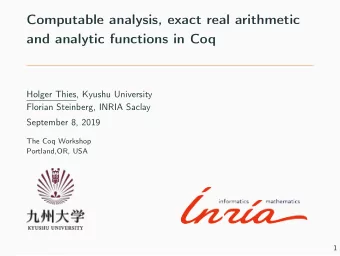 Computable analysis, exact real arithmetic  and analytic functions in Coq  Holger Thies, Kyushu