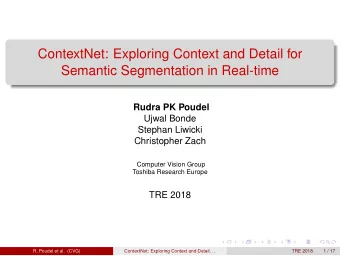 ContextNet: Exploring Context and Detail for  Semantic Segmentation in Real-time  Rudra PK Poudel