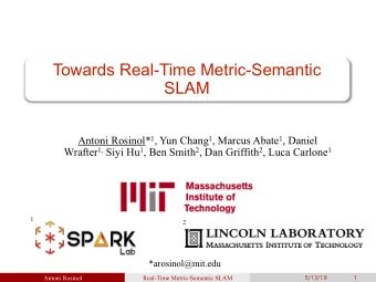 Towards Real-Time Metric-Semantic  SLAM Antoni Rosinol* 1 , Yun Chang 1 , Marcus Abate 1 , Daniel