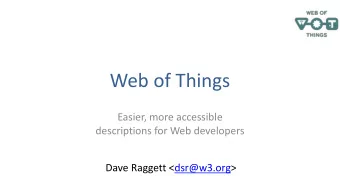 Web of Things  Easier, more accessible  descriptions for Web developers  Dave Raggett