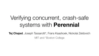 Verifying concurrent, crash-safe systems with Perennial Tej Chajed , Joseph Tassarotti*, Frans