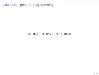 Last time: generic programming val show : a data  a  string  1/ 45  This time: staging