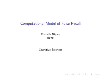 Computational Model of False Recall  Rishabh Nigam  10598  Cognitive Sciences  Introduction