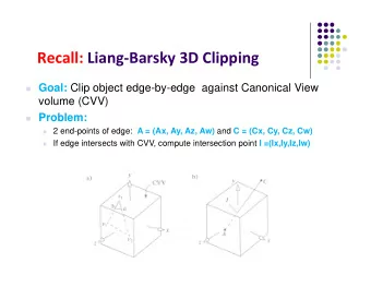 Recall: Liang  Barsky 3D Clipping  Goal: Clip object edge-by-edge  against Canonical View
