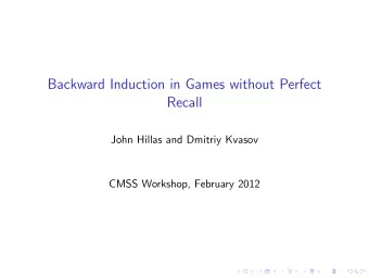 Backward Induction in Games without Perfect  Recall  John Hillas and Dmitriy Kvasov  CMSS Workshop,