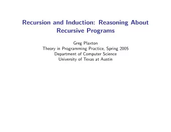 Recursion and Induction: Reasoning About  Recursive Programs  Greg Plaxton  Theory in Programming