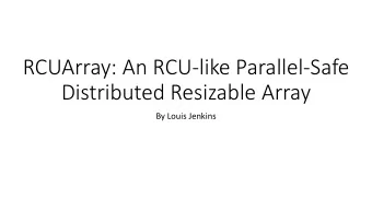 RCUArray: An RCU-like Parallel-Safe  Distributed Resizable Array  By Louis Jenkins  The Problem