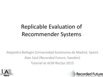 Replicable Evaluation of Recommender Systems  Alejandro Bellogn (Universidad Autnoma de Madrid,