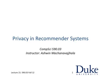 Privacy in Recommender Systems  CompSci 590.03  Instructor: Ashwin Machanavajjhala  Lecture 21: