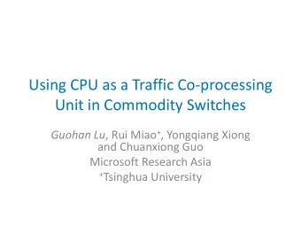 Using CPU as a Traffic Co-processing  Unit in Commodity Switches Guohan Lu , Rui Miao + , Yongqiang