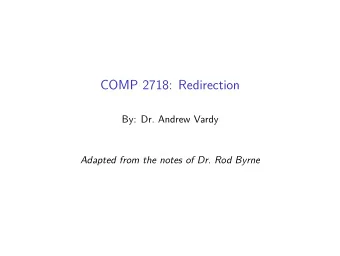 COMP 2718: Redirection  By: Dr. Andrew Vardy  Adapted from the notes of Dr. Rod Byrne  Outline