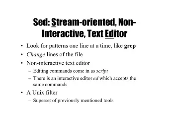 Sed: Stream-oriented, Non-  Interactive, Text Editor  Look for patterns one line at a time, like