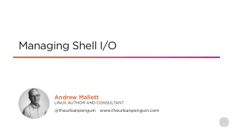 Managing Shell I/O  Andrew Mallett  LINUX AUTHOR AND CONSULTANT  @theurbanpenguin