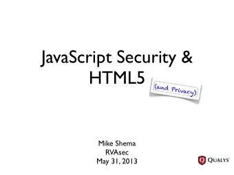 JavaScript Security &amp;  HTML5  (  a  n  d  P  r  i  v  a  c  y  )  Mike Shema  RVAsec  May 31,