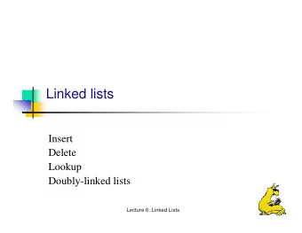 Linked lists  Insert  Delete  Lookup  Doubly-linked lists  Lecture 6: Linked Lists  Object